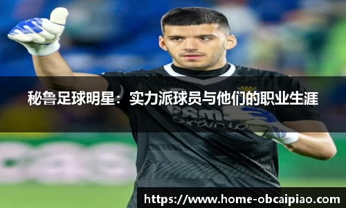 秘鲁足球明星：实力派球员与他们的职业生涯